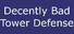 Decently Bad Tower Defense