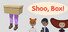 Shoo, Box!
