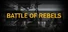 BATTLE OF REBELS