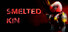Smelted Kin