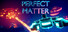 PERFECT MATTER