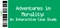Adventures in Morality: An Interactive Case Study