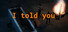 I told you