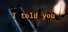 I told you