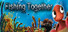 Fishing Together