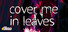 10mg: Cover Me In Leaves