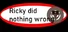 Ricky did nothing wrong