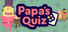 Papa's Quiz