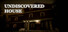 Undiscovered House