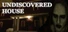 Undiscovered House