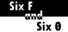 Six F and Six 0