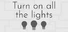 Turn on all the lights