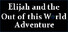 Elijah and the Out of this World Adventure