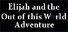 Elijah and the Out of this World Adventure