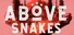Above Snakes