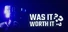 Was It Worth It?