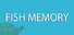 Fish Memory