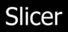 Slicer