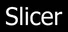 Slicer