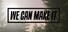 We Can Make It