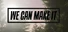 We Can Make It
