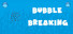 Bubble Breaking
