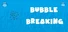 Bubble Breaking