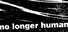 No longer human