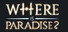 Where is Paradise ?