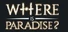 Where is Paradise ?