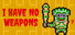 I HAVE NO WEAPONS