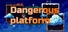 Dangerous platform