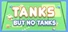 Tanks, But No Tanks