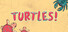 Turtles