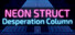 NEON STRUCT: Desperation Column