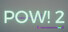 Pow! 2