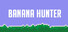 Banana Hunter