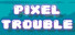 Pixel Trouble