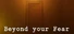 Beyond your Fear