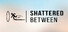 Shattered Between