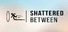 Shattered Between