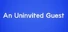 An Uninvited Guest