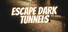 Escape Dark Tunnels