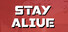 STAY ALIVE