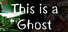This is a Ghost