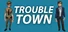 Trouble Town