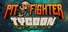 Pit Fighter Tycoon