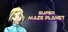 SUPER MAZE PLANET