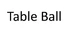 Table Ball