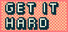 Get it Hard